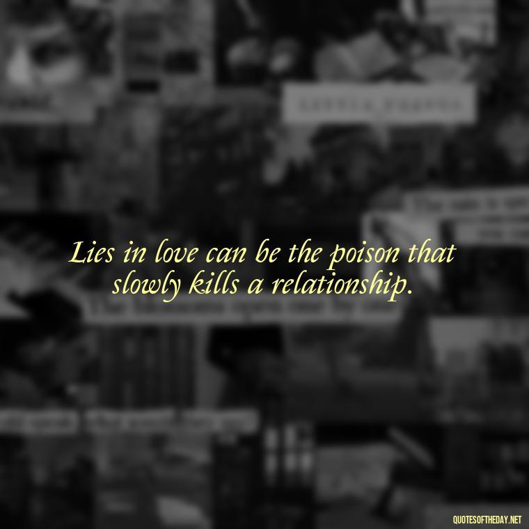 Lies in love can be the poison that slowly kills a relationship. - Lie In Love Quotes