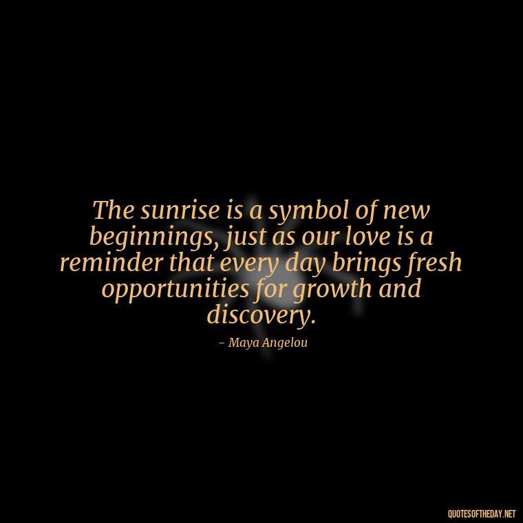 The sunrise is a symbol of new beginnings, just as our love is a reminder that every day brings fresh opportunities for growth and discovery. - Quotes About Sunrise And Love