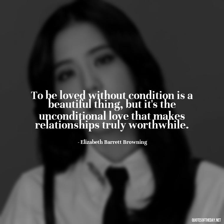 To be loved without condition is a beautiful thing, but it's the unconditional love that makes relationships truly worthwhile. - Lying About Love Quotes