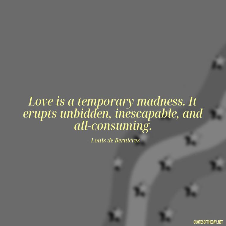 Love is a temporary madness. It erupts unbidden, inescapable, and all-consuming. - Quotes About Confusion In Love