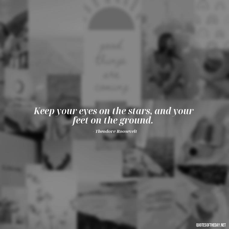 Keep your eyes on the stars, and your feet on the ground. - Short Nana Quotes