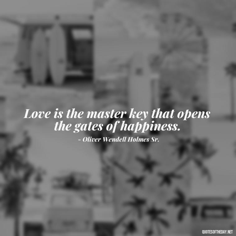 Love is the master key that opens the gates of happiness. - Love Quotes From Classic Literature