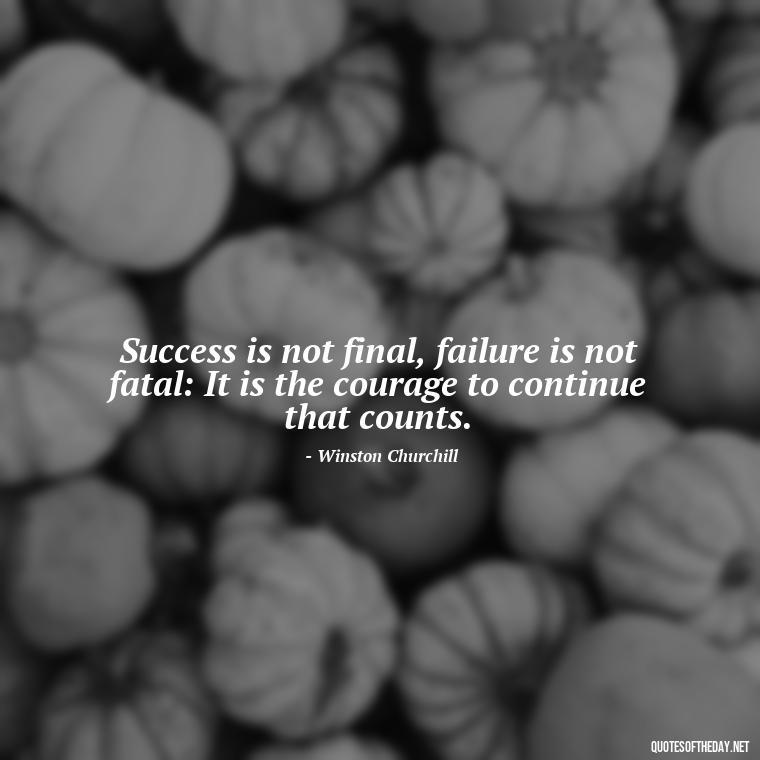 Success is not final, failure is not fatal: It is the courage to continue that counts. - Breathe Quotes Short