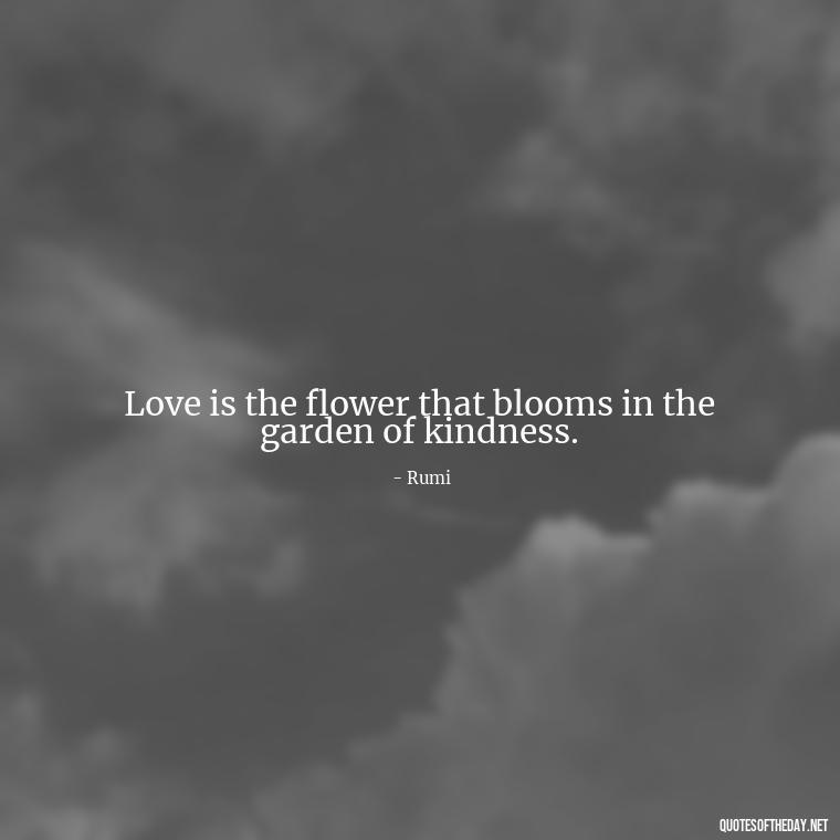 Love is the flower that blooms in the garden of kindness. - Kindness And Love Quotes