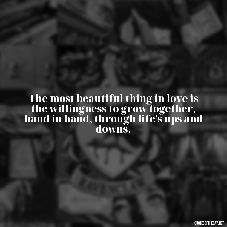 The most beautiful thing in love is the willingness to grow together, hand in hand, through life's ups and downs. - Love Relationship Tweet Quotes