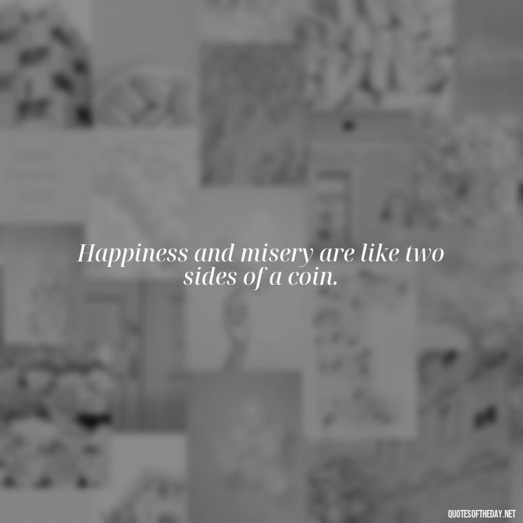 Happiness and misery are like two sides of a coin. - Quotes From Gandhi About Love