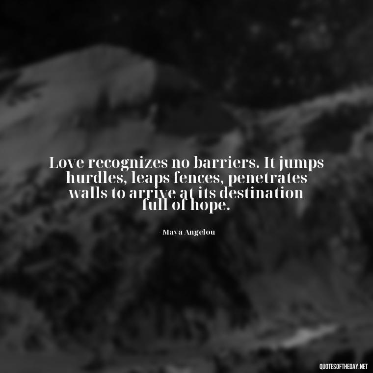 Love recognizes no barriers. It jumps hurdles, leaps fences, penetrates walls to arrive at its destination full of hope. - Quotes About Love Confusion