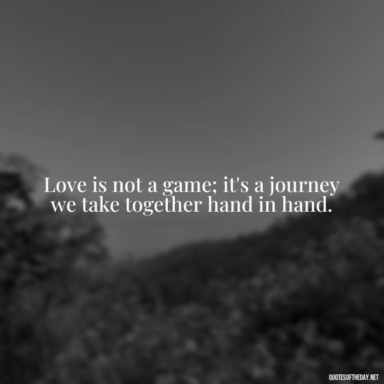 Love is not a game; it's a journey we take together hand in hand. - Love Quotes One Tree Hill