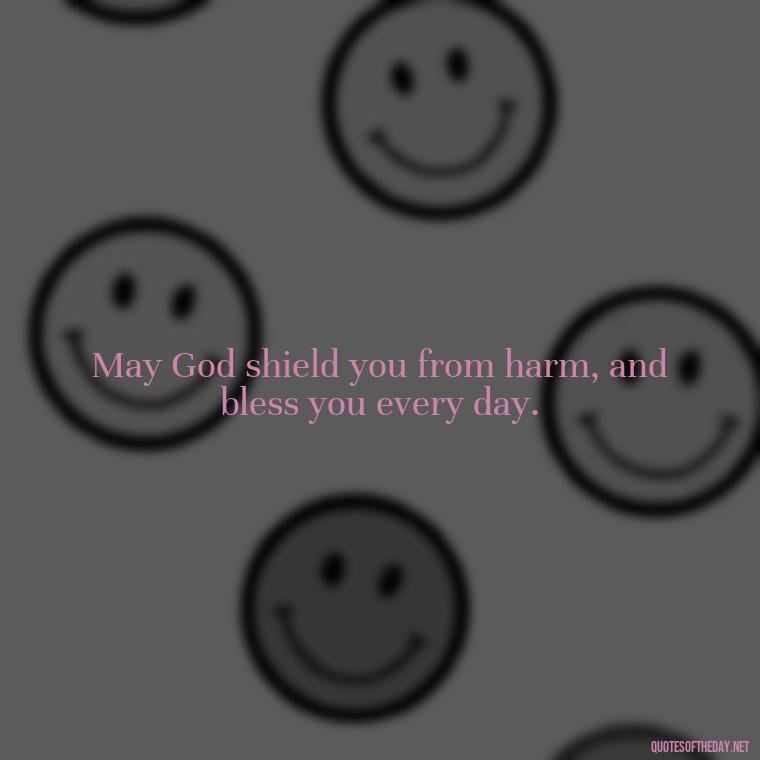 May God shield you from harm, and bless you every day. - Short Irish Blessings Quotes