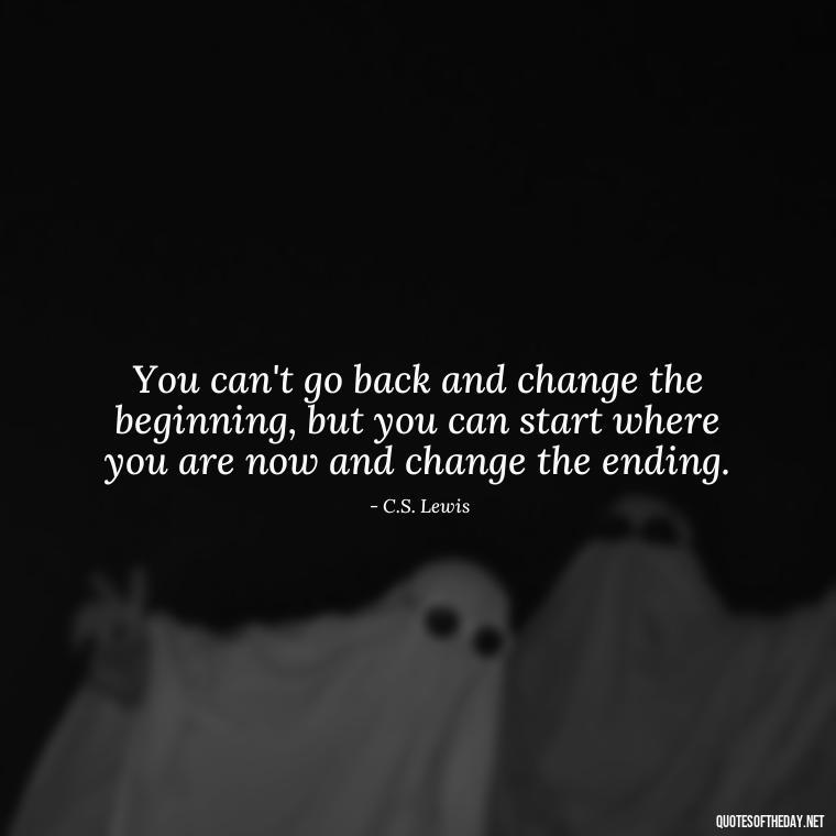 You can't go back and change the beginning, but you can start where you are now and change the ending. - Short Inspirational Workout Quotes