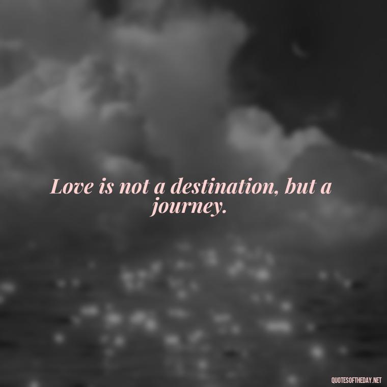 Love is not a destination, but a journey. - Quotes From Hamlet About Love