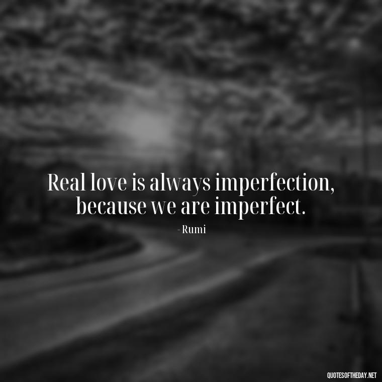 Real love is always imperfection, because we are imperfect. - Love And Imperfection Quotes