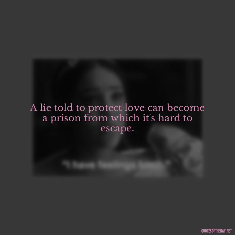 A lie told to protect love can become a prison from which it's hard to escape. - Lie In Love Quotes