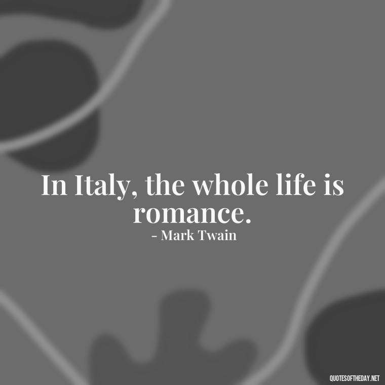 In Italy, the whole life is romance. - Italian Quotes Short