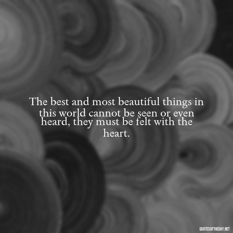 The best and most beautiful things in this world cannot be seen or even heard, they must be felt with the heart. - Nice Love Quotes For Him