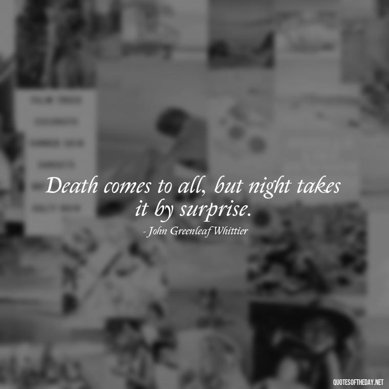 Death comes to all, but night takes it by surprise. - Quotes About Dying For Love