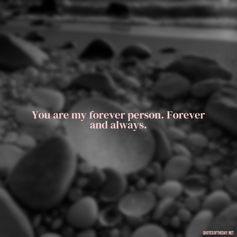 You are my forever person. Forever and always. - Love Quotes For Your Bf