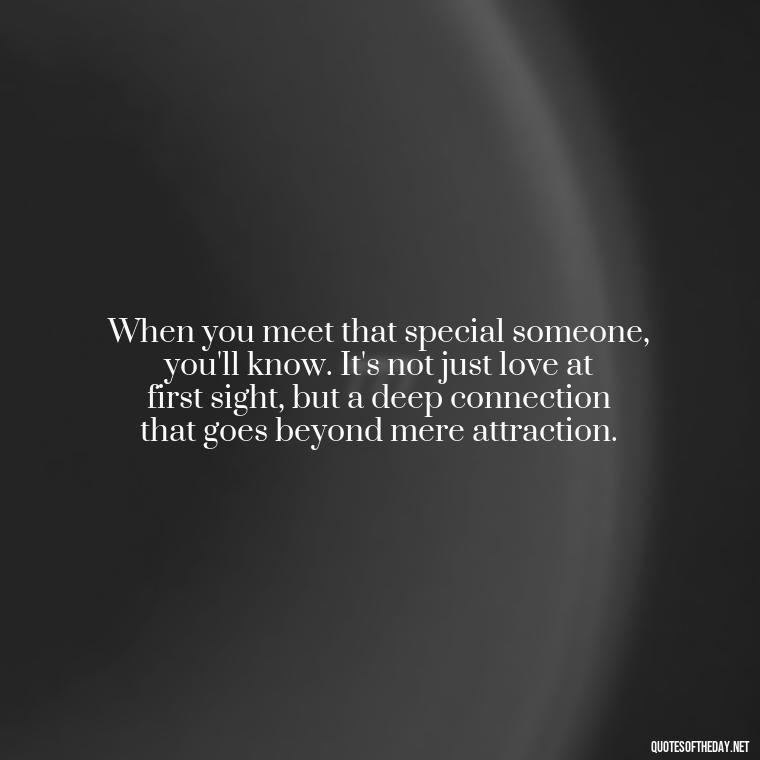 When you meet that special someone, you'll know. It's not just love at first sight, but a deep connection that goes beyond mere attraction. - Quotes About Falling In Love Unexpectedly