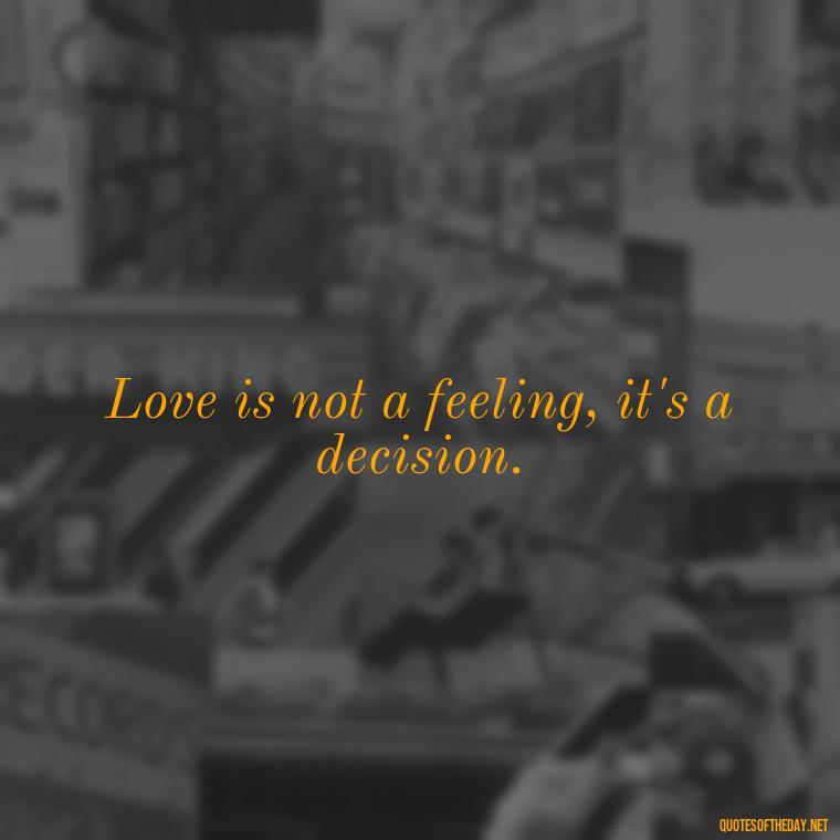 Love is not a feeling, it's a decision. - Complicated Confused Love Quotes