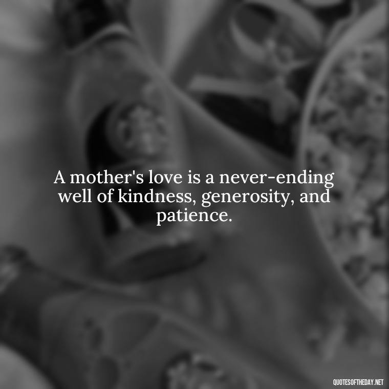 A mother's love is a never-ending well of kindness, generosity, and patience. - Quotes About A Mother'S Love For Her Daughter