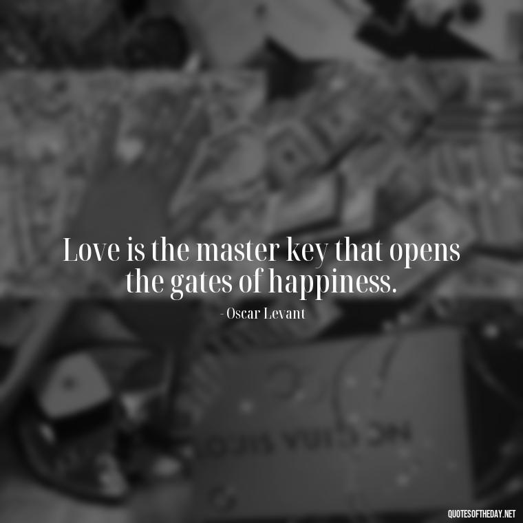 Love is the master key that opens the gates of happiness. - Love Dream Quotes