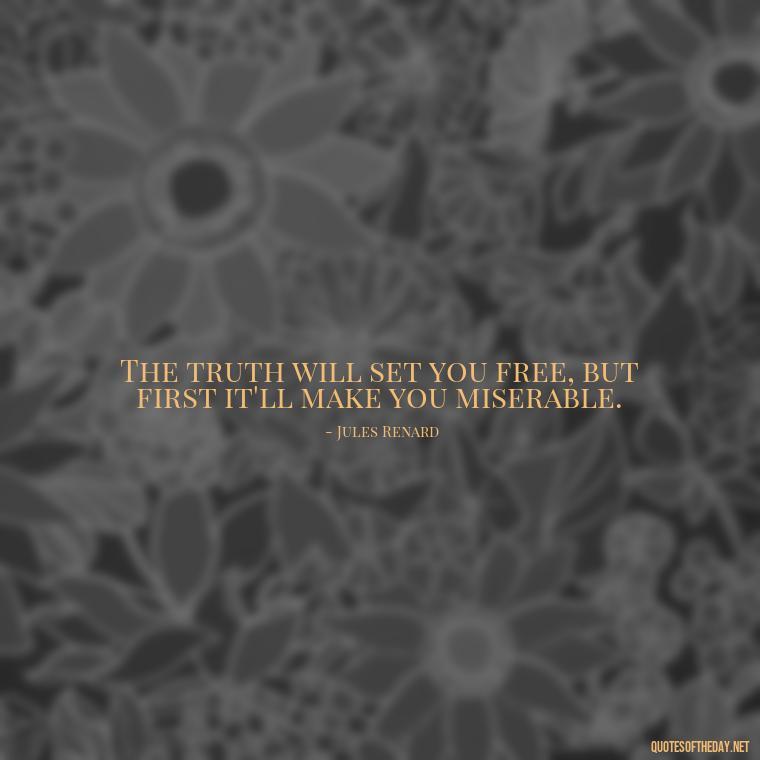 The truth will set you free, but first it'll make you miserable. - Quotes About Lies And Love