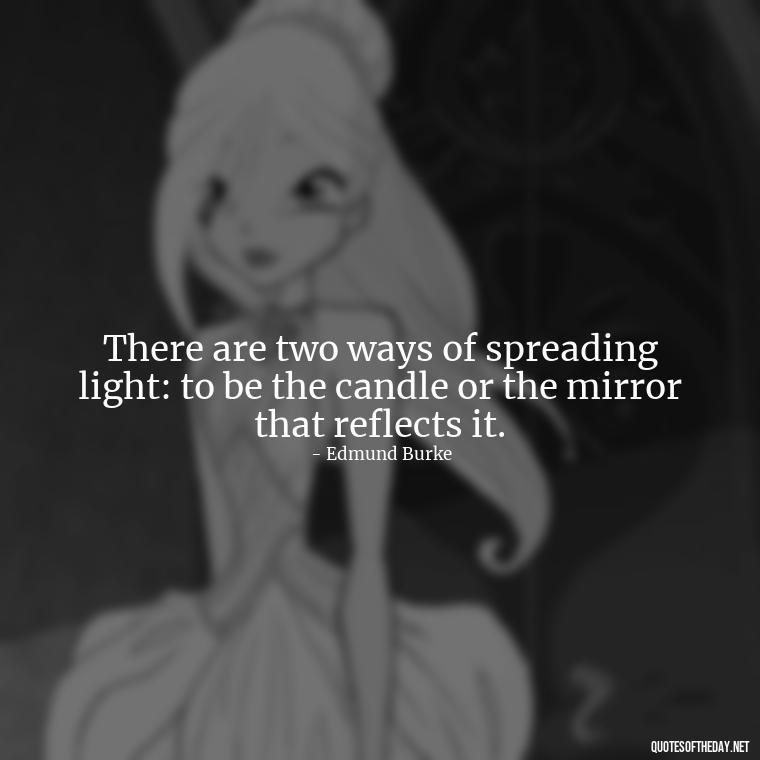 There are two ways of spreading light: to be the candle or the mirror that reflects it. - Quote About In Love