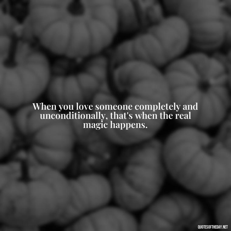 When you love someone completely and unconditionally, that's when the real magic happens. - Love Gif Quotes