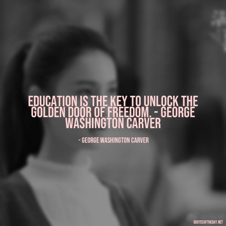 Education is the key to unlock the golden door of freedom. - George Washington Carver - Short Quotes For A Graduate