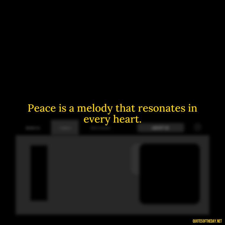 Peace is a melody that resonates in every heart. - Short Quotes Peace