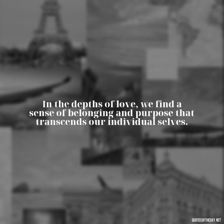 In the depths of love, we find a sense of belonging and purpose that transcends our individual selves. - Love Quotes Portuguese