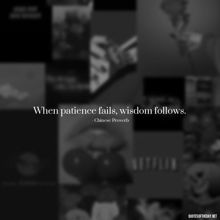 When patience fails, wisdom follows. - Patience Quotes Short