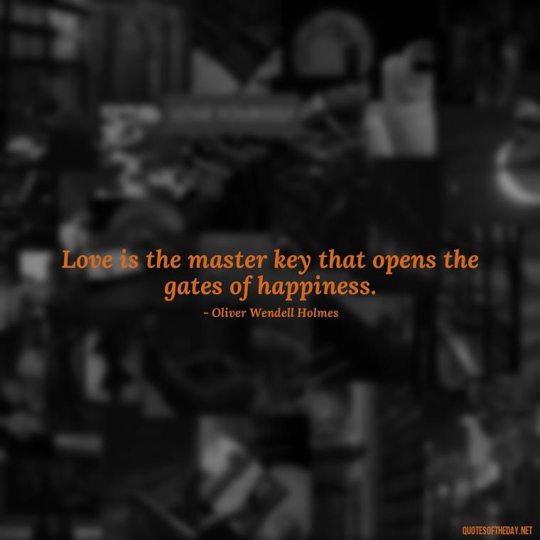 Love is the master key that opens the gates of happiness. - Friends Family Love Quotes