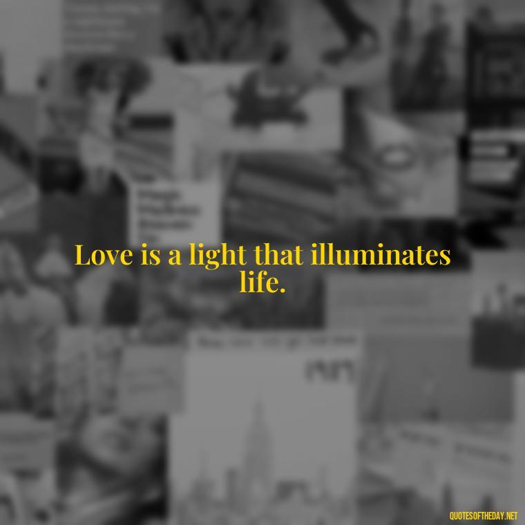 Love is a light that illuminates life. - Italian Love Quotes In Italian