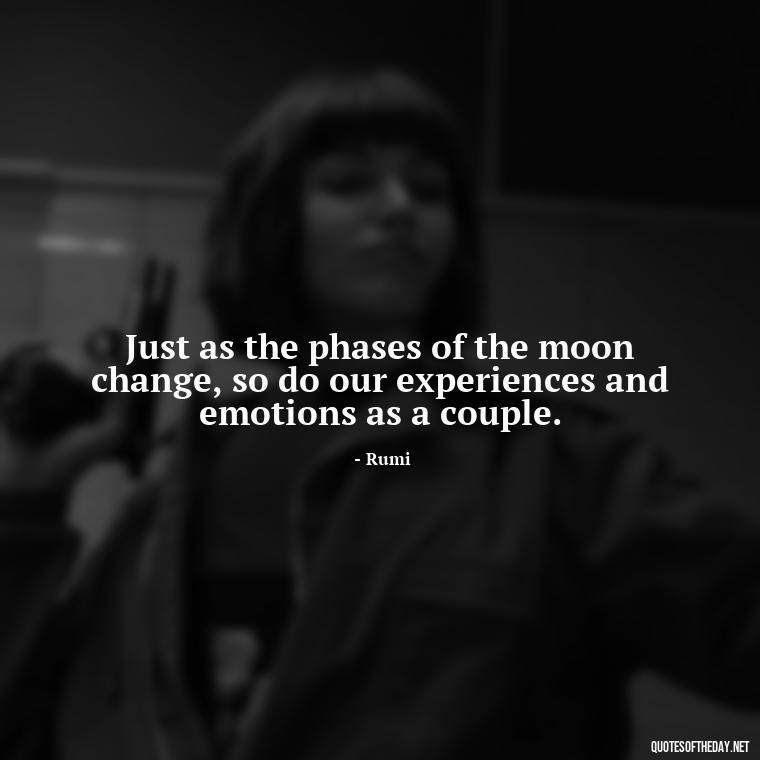 Just as the phases of the moon change, so do our experiences and emotions as a couple. - Love Beautiful Moon Quotes