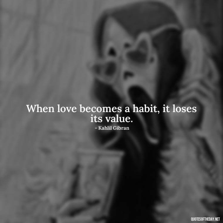 When love becomes a habit, it loses its value. - Love Is Rare Quotes