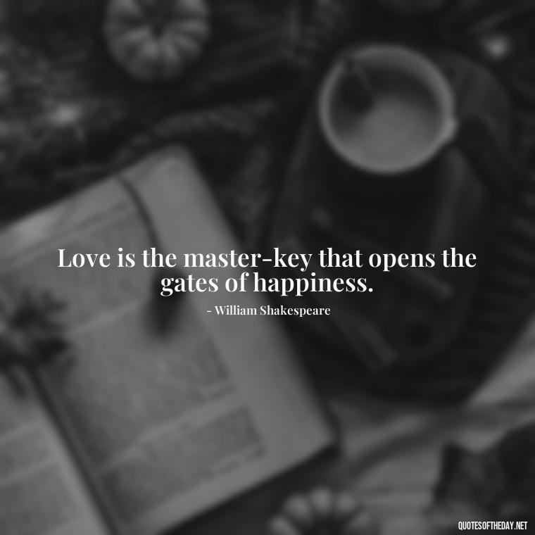 Love is the master-key that opens the gates of happiness. - Famous Quotes Of Shakespeare On Love