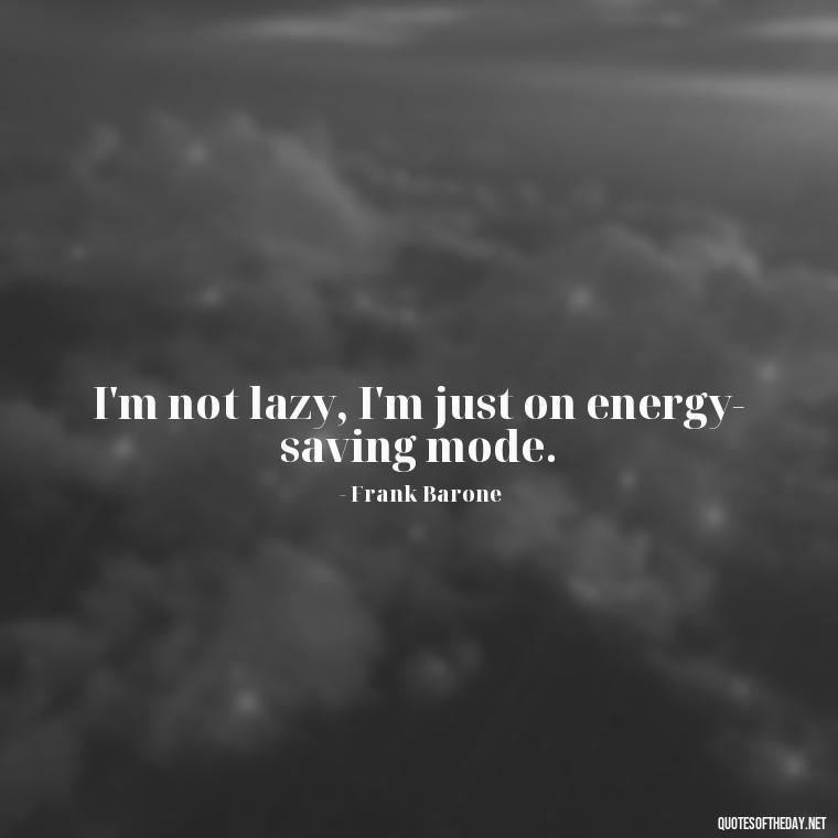 I'm not lazy, I'm just on energy-saving mode. - Everybody Loves Raymond Quotes