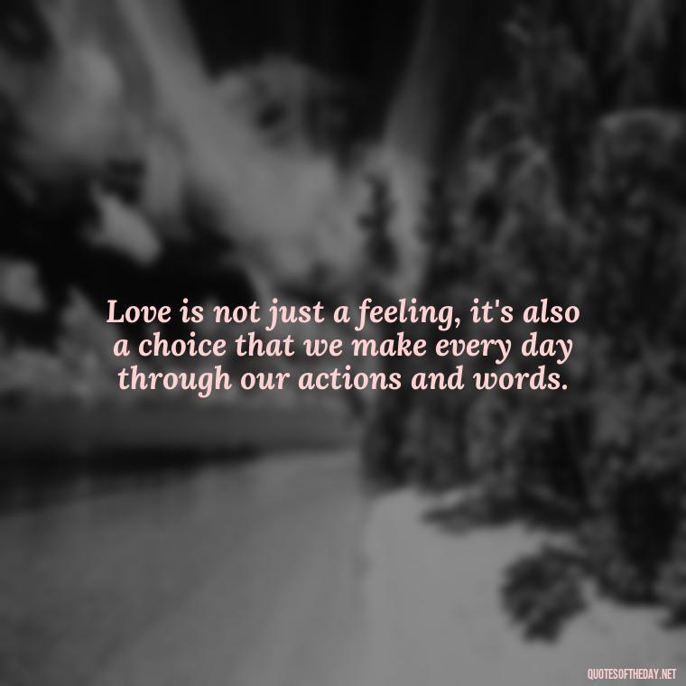 Love is not just a feeling, it's also a choice that we make every day through our actions and words. - Love Communication Quotes