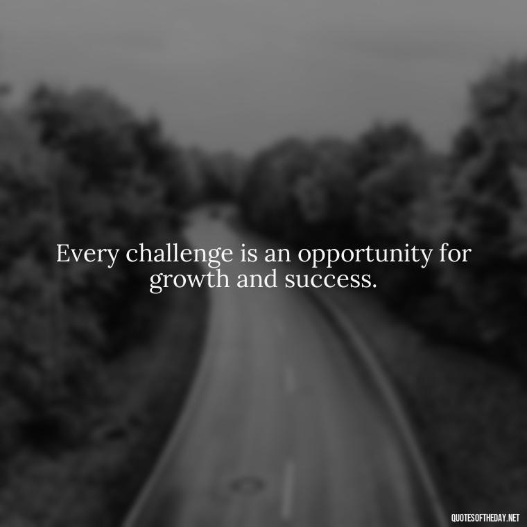 Every challenge is an opportunity for growth and success. - Short Positive Work Quotes