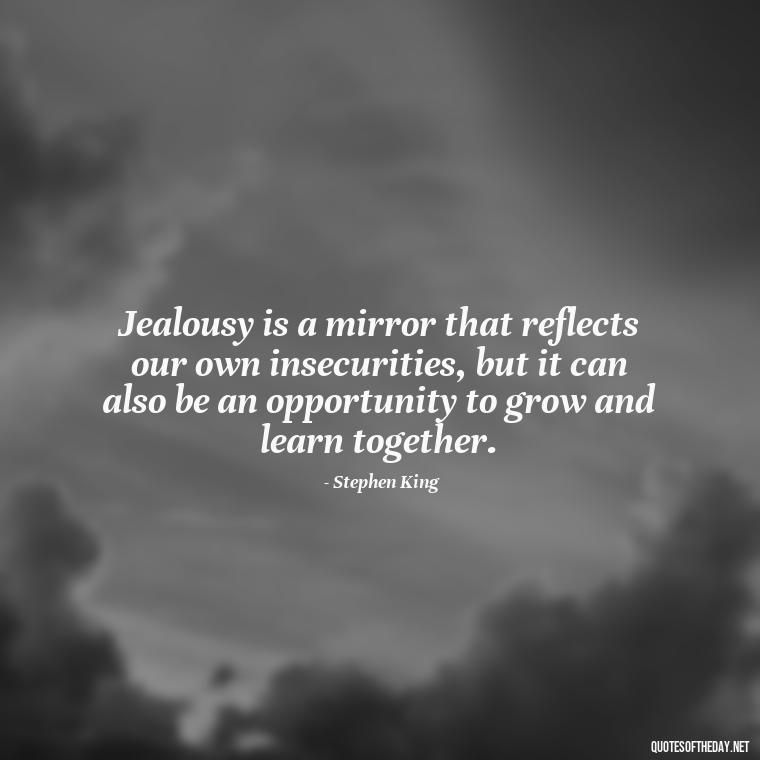 Jealousy is a mirror that reflects our own insecurities, but it can also be an opportunity to grow and learn together. - Quotes About Jealousy Love