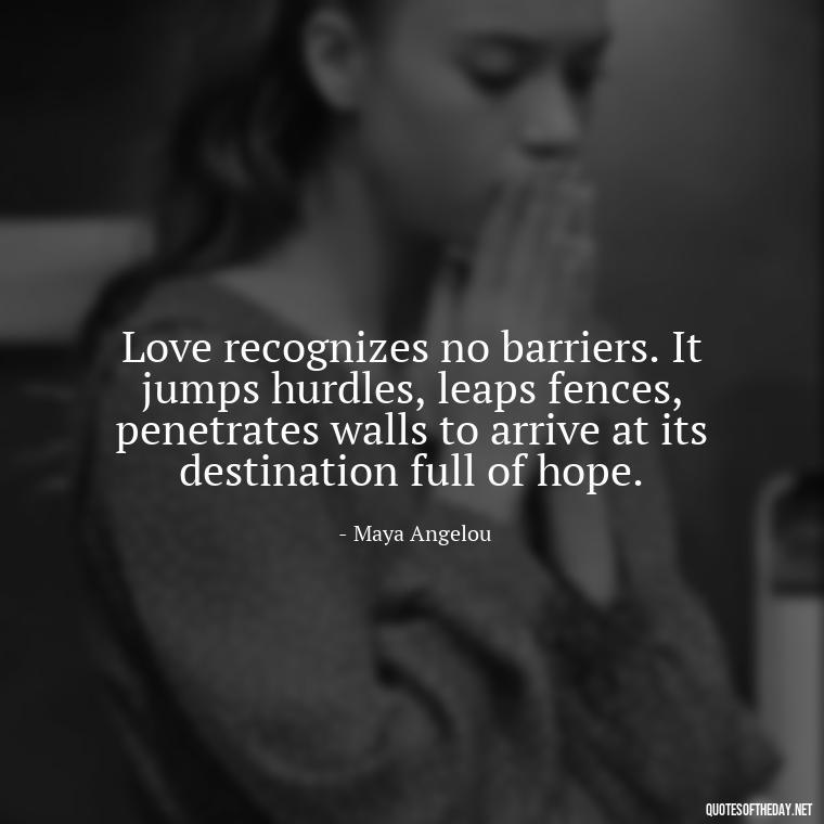 Love recognizes no barriers. It jumps hurdles, leaps fences, penetrates walls to arrive at its destination full of hope. - Quotes From Famous Books About Love