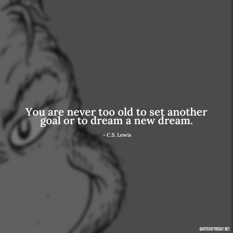 You are never too old to set another goal or to dream a new dream. - Short Diversity Quotes