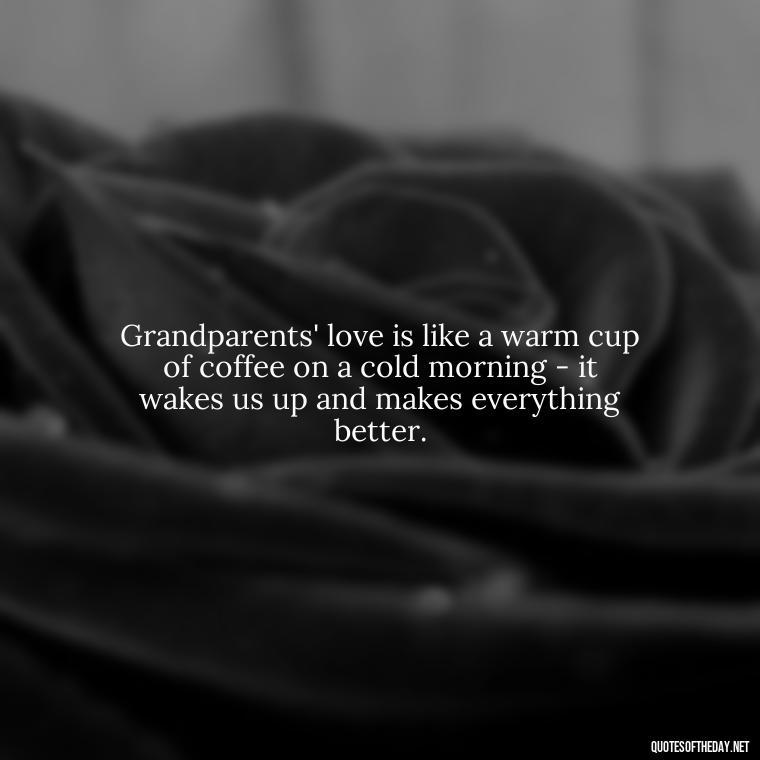 Grandparents' love is like a warm cup of coffee on a cold morning - it wakes us up and makes everything better. - Quotes About A Grandparents Love