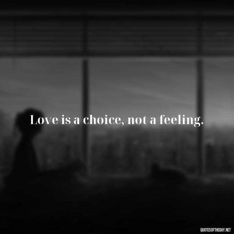 Love is a choice, not a feeling. - Love Up Quotes