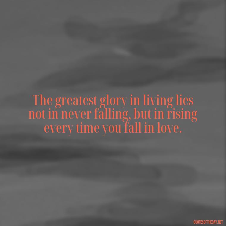 The greatest glory in living lies not in never falling, but in rising every time you fall in love. - Paulo Coelho Quotes Love