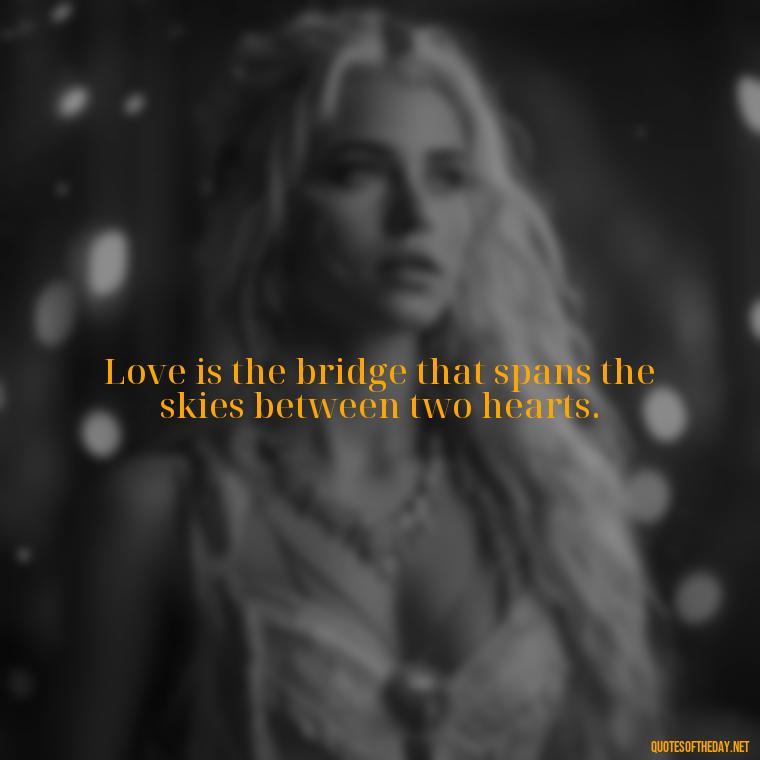 Love is the bridge that spans the skies between two hearts. - Love Quotes Sky