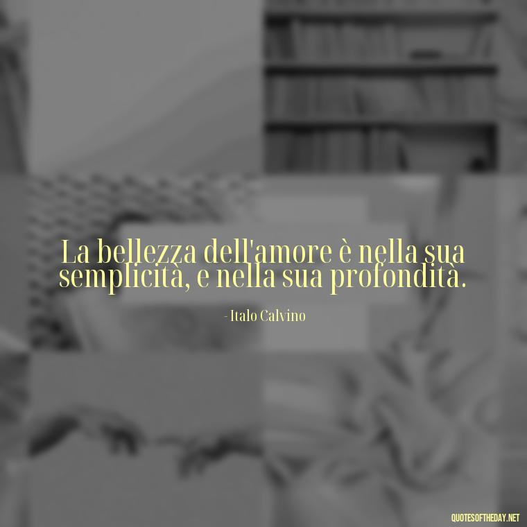 La bellezza dell'amore è nella sua semplicità, e nella sua profondità. - Italian Love Quotes In Italian