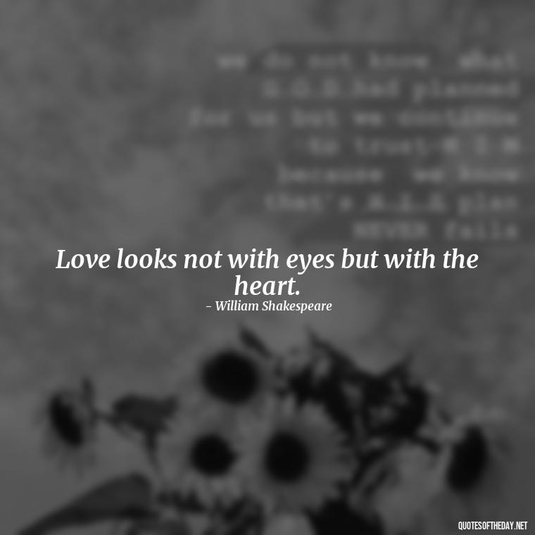 Love looks not with eyes but with the heart. - Love And Miss U Quotes