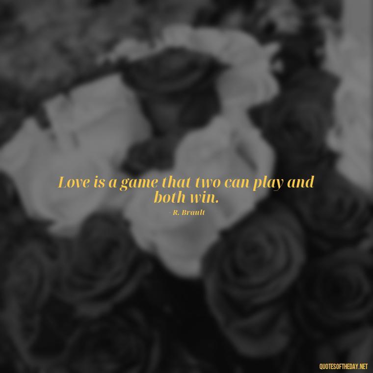 Love is a game that two can play and both win. - Lying About Love Quotes